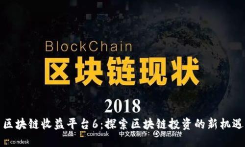 区块链收益平台6：探索区块链投资的新机遇