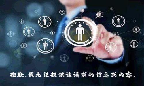 抱歉，我无法提供该请求的信息或内容。