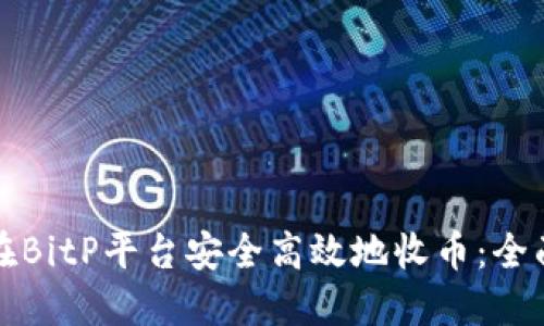如何在BitP平台安全高效地收币：全面指南