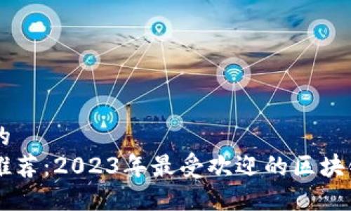 思考一个的  
顶级平台推荐：2023年最受欢迎的区块链游戏平台