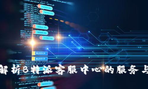 深入解析B特派客服中心的服务与优势