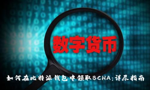 如何在比特派钱包中领取BCHA：详尽指南