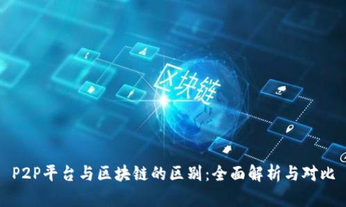 P2P平台与区块链的区别：全面解析与对比