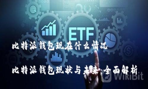 比特派钱包现在什么情况

比特派钱包现状与未来：全面解析