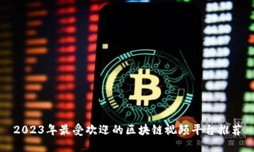 2023年最受欢迎的区块链视频平台推荐
