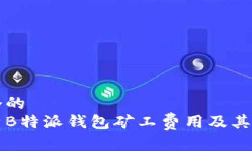 思考一个的  
全面解析B特派钱包矿工费用及其影响因素