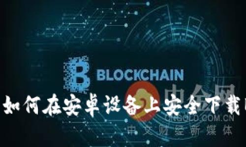 全面解析：如何在安卓设备上安全下载B特派软件