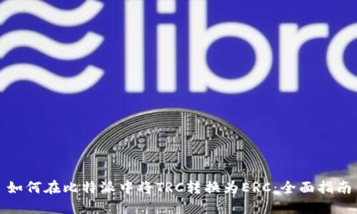如何在比特派中将TRC转换为ERC：全面指南