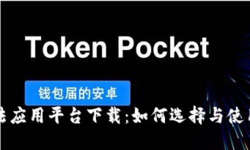 区块链司法应用平台下载：如何选择与使用最佳工具