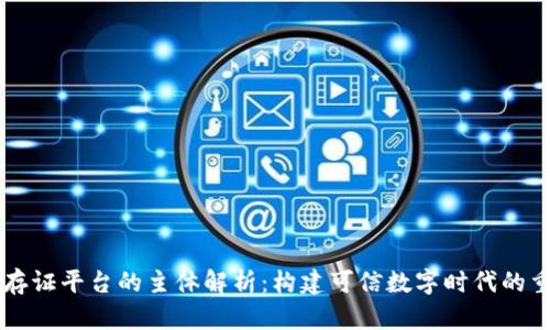 区块链存证平台的主体解析：构建可信数字时代的重要支柱