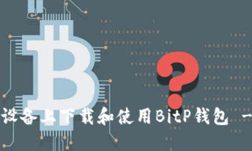 如何在iOS设备上下载和使用BitP钱包 - 完整指南