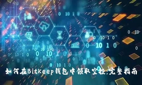 如何在BitKeep钱包中领取空投：完整指南