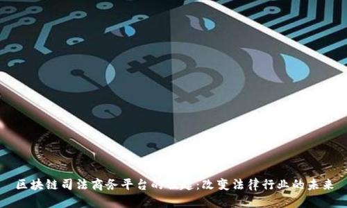 区块链司法商务平台的崛起：改变法律行业的未来