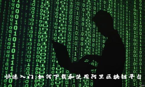快速入门：如何下载和使用阿里区块链平台