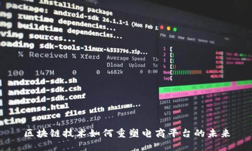 区块链技术如何重塑电商平台的未来