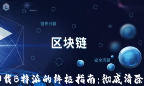 
高效卸载B特派的终极指南：彻底清除与系统