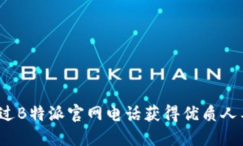 如何通过B特派官网电话获得优质人工服务？