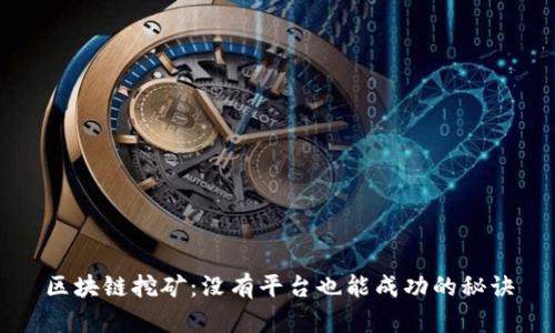 区块链挖矿：没有平台也能成功的秘诀