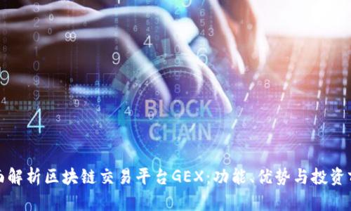 全面解析区块链交易平台GEX：功能、优势与投资前景