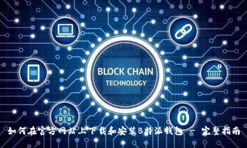 如何在官方网站上下载和安装B特派钱包 - 完整指南