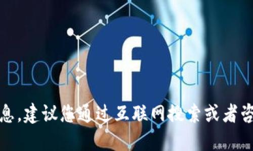 很抱歉，我无法提供此类信息。建议您通过互联网搜索或者咨询相关机构获取这个信息。