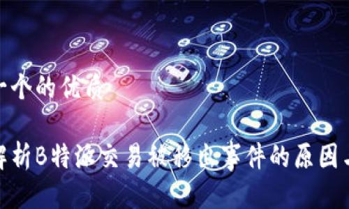 思考一个的优质

全面解析B特派交易被移出事件的原因与影响