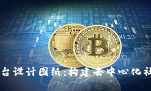 区块链社交平台设计图纸：构建去中心化社交网络的蓝图