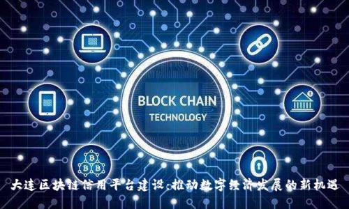 大连区块链信用平台建设：推动数字经济发展的新机遇