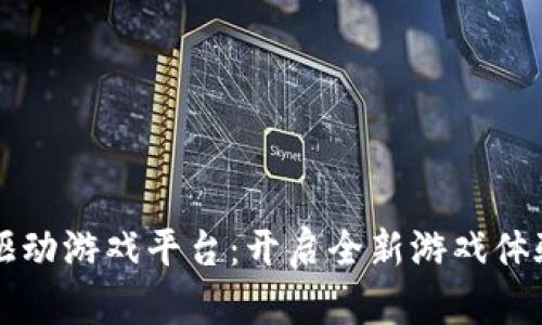 区块链驱动游戏平台：开启全新游戏体验的未来