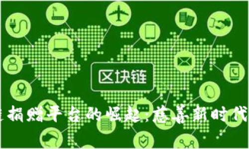 区块链捐赠平台的崛起：慈善新时代的开启