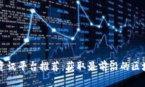 区块链资讯平台推荐：获取最前沿的区块链信息