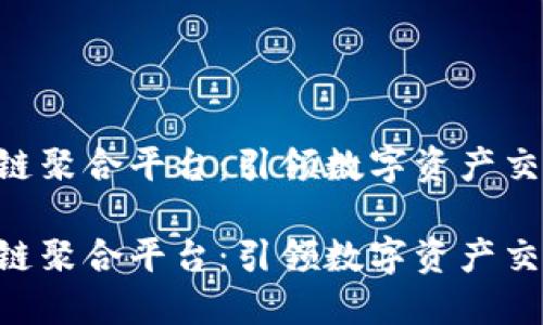 TFX区块链聚合平台：引领数字资产交易的未来

TFX区块链聚合平台：引领数字资产交易的未来