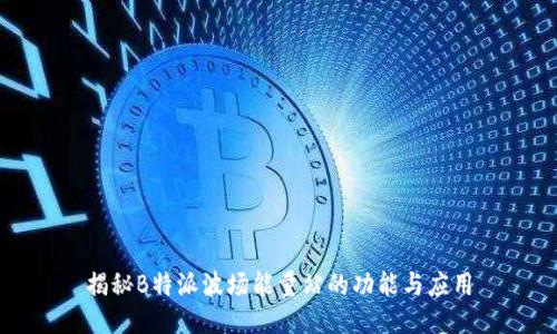 揭秘B特派波场能量站的功能与应用