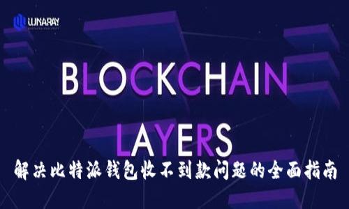 解决比特派钱包收不到款问题的全面指南
