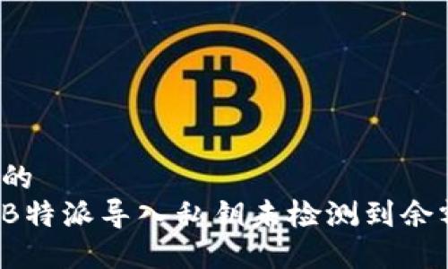 思考一个的 
如何解决B特派导入私钥未检测到余额的问题？