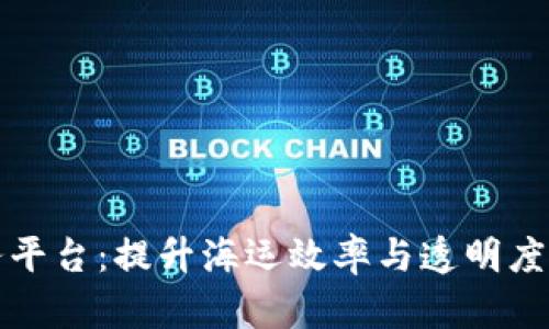 港航区块链服务平台：提升海运效率与透明度的创新解决方案