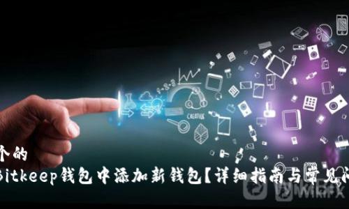 思考一个的  
如何在Bitkeep钱包中添加新钱包？详细指南与常见问题解答
