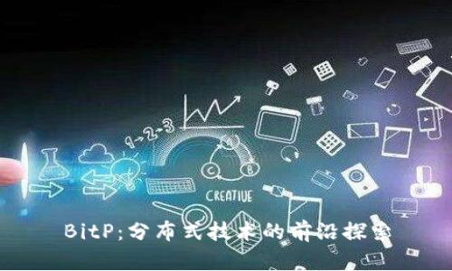 BitP：分布式技术的前沿探索