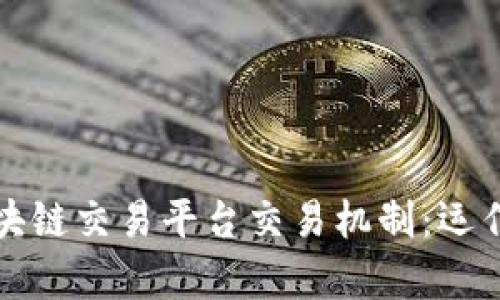 深入解析区块链交易平台交易机制：运作原理与价值