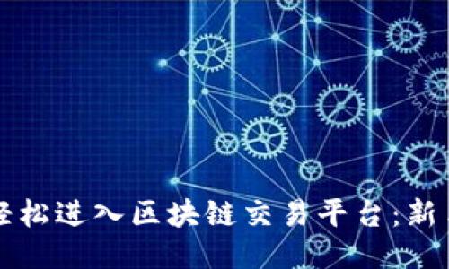 如何轻松进入区块链交易平台：新手指南