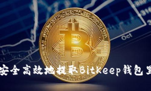 如何安全高效地提取BitKeep钱包里的币