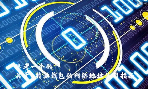 思考一个的  
关于B特派钱包的网络地址使用指南