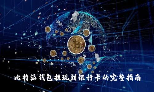 比特派钱包提现到银行卡的完整指南