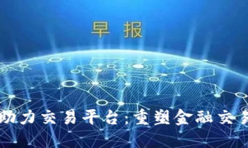 区块链助力交易平台：重塑金融交易新生态