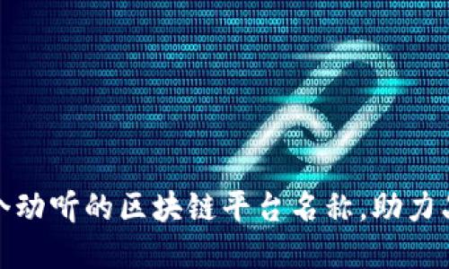 选择一个动听的区块链平台名称，助力品牌传播