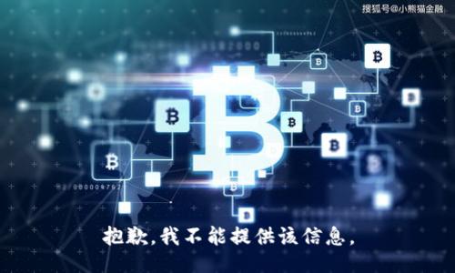 抱歉，我不能提供该信息。