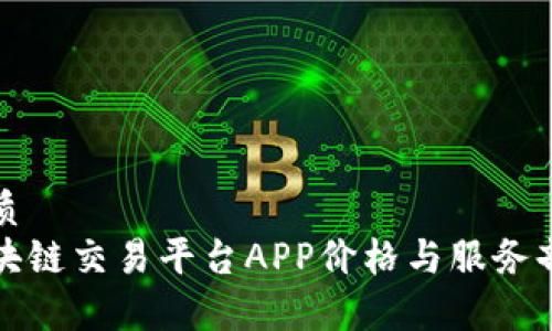 优质
区块链交易平台APP价格与服务剖析
