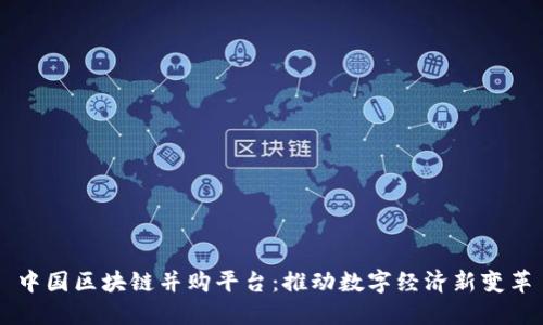 中国区块链并购平台：推动数字经济新变革
