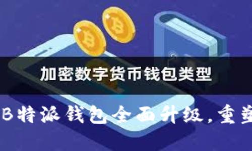 最新公告：B特派钱包全面升级，重塑用户体验