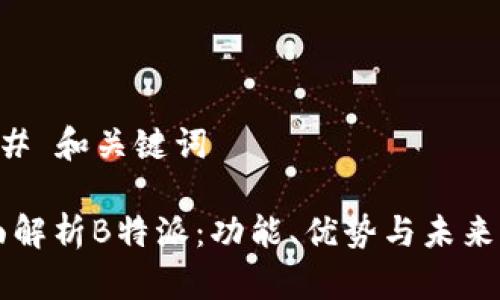 ### 和关键词

全面解析B特派：功能、优势与未来展望
